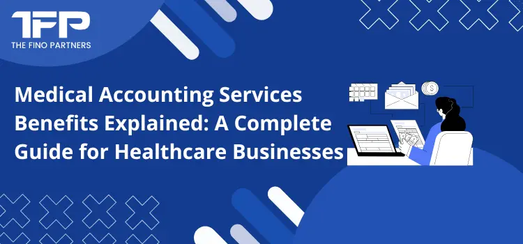 Medical Accounting Services Benefits Explained: A Complete Guide for Healthcare Businesses